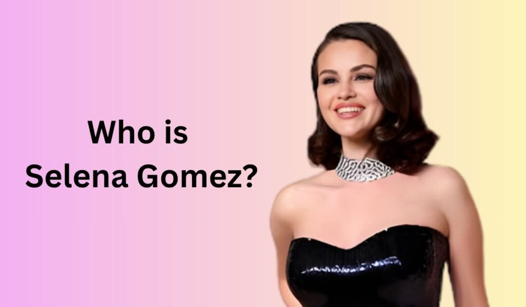 Who is Selena Gomez?