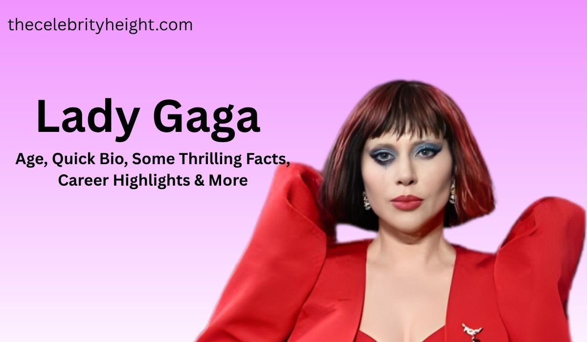 Lady Gaga | Age, Quick Bio, Some Thrilling Facts, Career Highlights & More