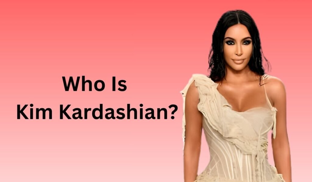 Who Is Kim Kardashian?