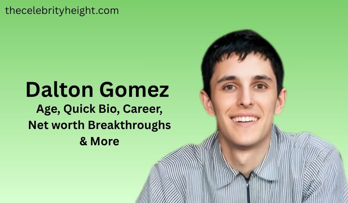 Dalton Gomez | Age, Quick Bio, Career, Net worth Breakthroughs & More